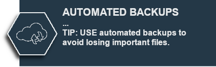 AUTOMATED BACKUPS - TIP: USE automated backups to avoid losing important files.