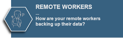 REMOTE WORKERS - How are your remote workers backing up their data?